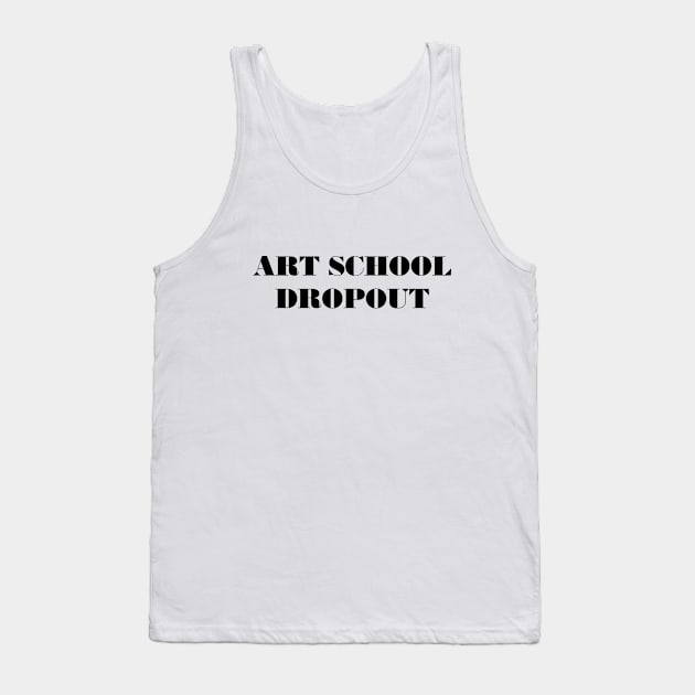 Art School Dropout Tank Top by TeeTime